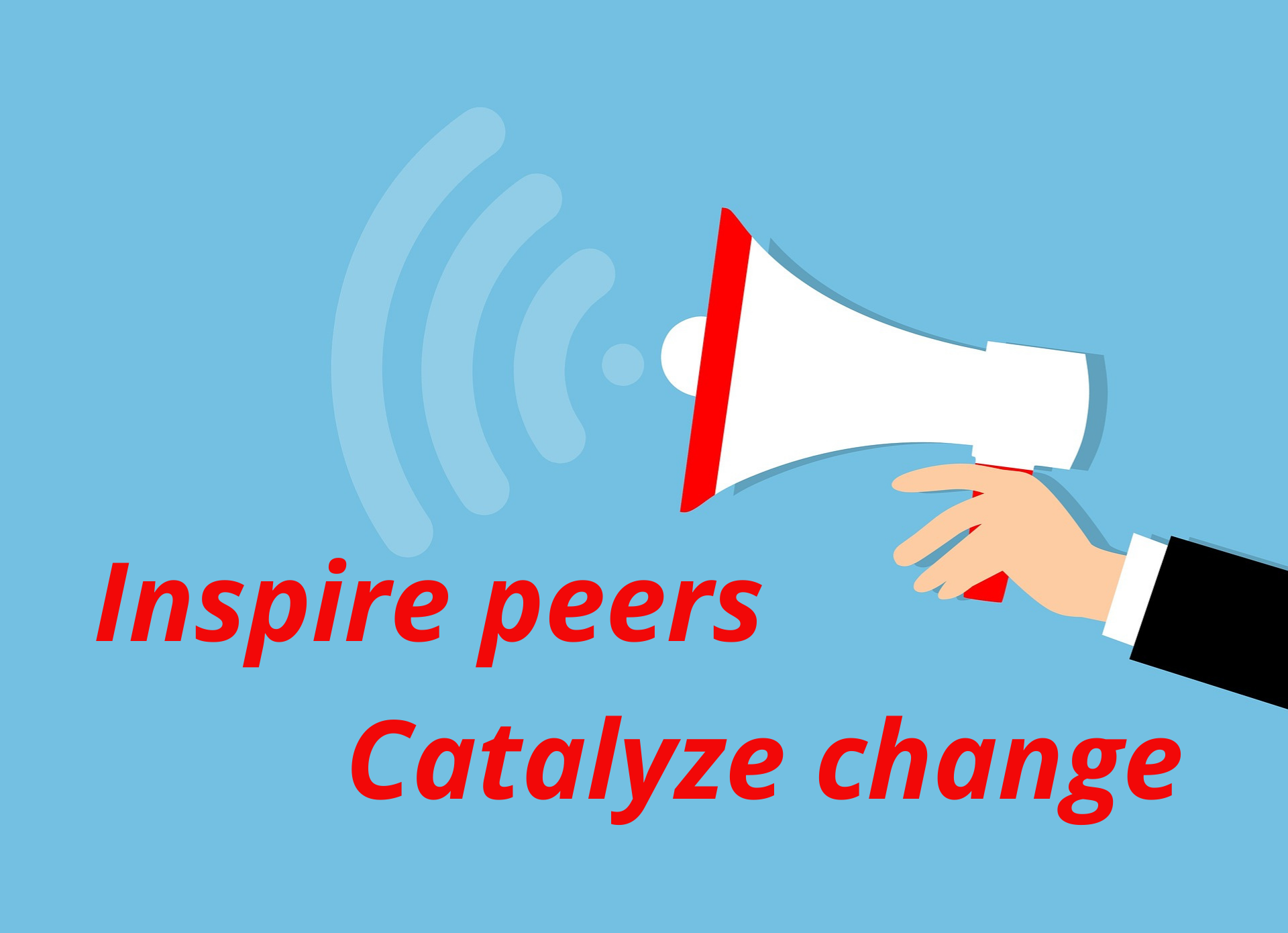 Inspire peers, catalyze change